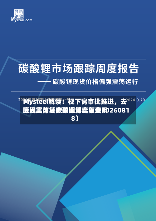 Mysteel解读：枧下窝审批推进，去库现实与复产预期博弈下费用区间震荡（碳酸锂周度复盘20260818）-第2张图片