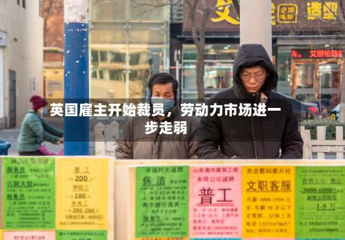 英国雇主开始裁员，劳动力市场进一步走弱