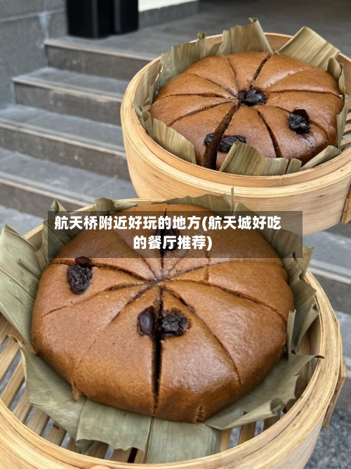 航天桥附近好玩的地方(航天城好吃的餐厅推荐)-第3张图片