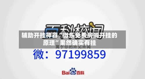辅助开挂神器“微乐免费房间开挂的原理	”果然确实有挂-第1张图片