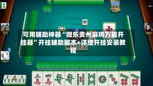 可用辅助神器“微乐贵州麻将万能开挂器”开挂辅助脚本+详细开挂安装教程-第2张图片