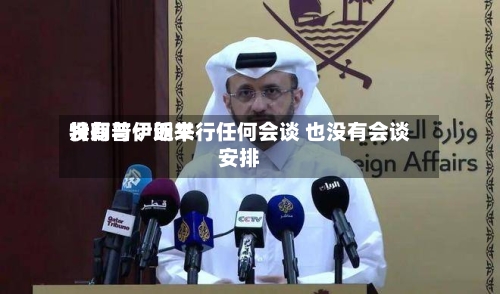特朗普：近来没有与伊朗举行任何会谈 也没有会谈安排-第2张图片