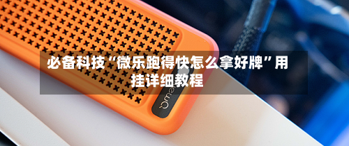 必备科技“微乐跑得快怎么拿好牌”用挂详细教程-第2张图片