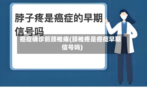 癌症确诊前颈椎痛(颈椎疼是癌症早期信号吗)