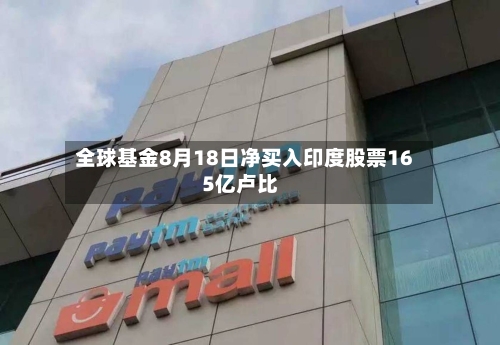 全球基金8月18日净买入印度股票165亿卢比-第2张图片
