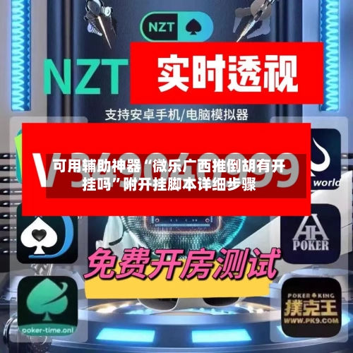 可用辅助神器“微乐广西推倒胡有开挂吗	”附开挂脚本详细步骤-第1张图片