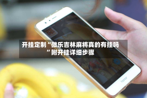 开挂定制“微乐吉林麻将真的有挂吗”附开挂详细步骤