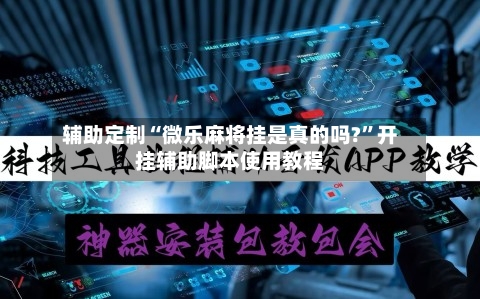 辅助定制“微乐麻将挂是真的吗?	”开挂辅助脚本使用教程-第2张图片
