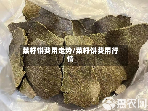 菜籽饼费用走势/菜籽饼费用行情
