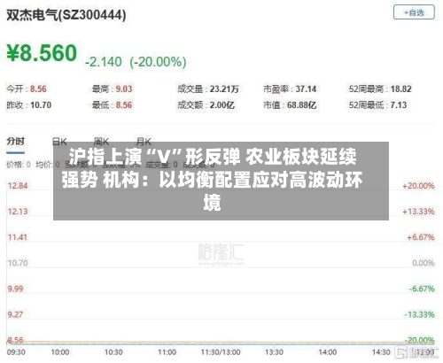 沪指上演“V	”形反弹 农业板块延续强势 机构：以均衡配置应对高波动环境-第3张图片