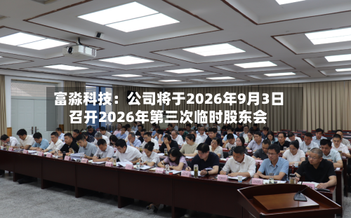 富淼科技：公司将于2026年9月3日召开2026年第三次临时股东会