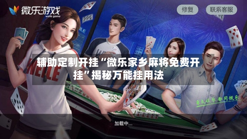 辅助定制开挂“微乐家乡麻将免费开挂”揭秘万能挂用法-第3张图片