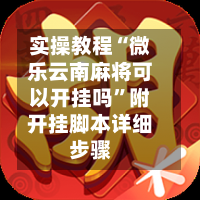 实操教程“微乐云南麻将可以开挂吗”附开挂脚本详细步骤-第1张图片