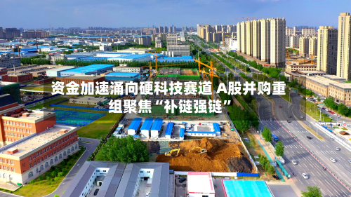 资金加速涌向硬科技赛道 A股并购重组聚焦“补链强链”-第3张图片