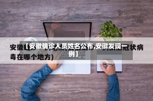 【安徽确诊人员姓名公布,安徽发现一例】-第2张图片