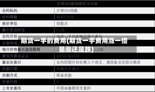 期货一手的费用(期货一手费用涨一倍是涨还是跌)