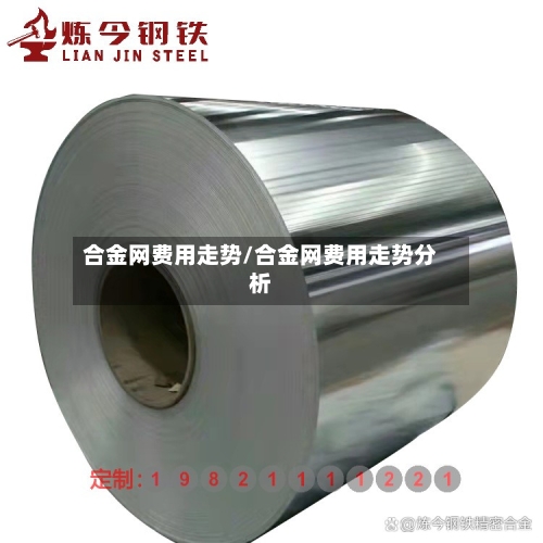 合金网费用走势/合金网费用走势分析-第2张图片