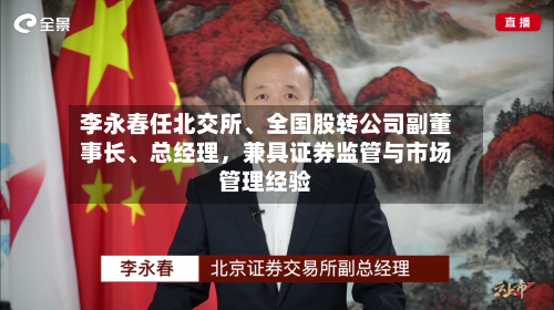 李永春任北交所、全国股转公司副董事长	、总经理，兼具证券监管与市场管理经验-第3张图片
