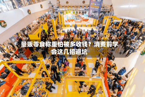 量贩零食称重怕被多收钱？消费前学会这几招避坑-第3张图片
