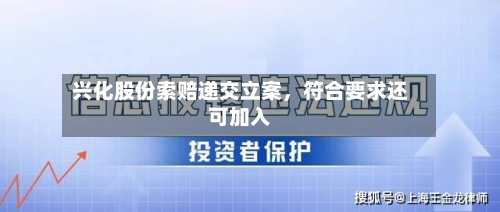 兴化股份索赔递交立案，符合要求还可加入