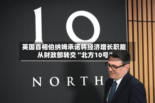 英国首相伯纳姆承诺将经济增长职能从财政部转交“北方10号	”-第2张图片