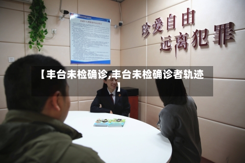 【丰台未检确诊,丰台未检确诊者轨迹】