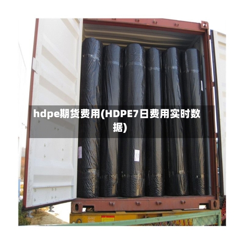 hdpe期货费用(HDPE7日费用实时数据)-第2张图片