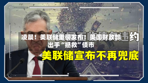 凌晨！美联储重磅发布！美国财政部出手“拯救”债市-第1张图片