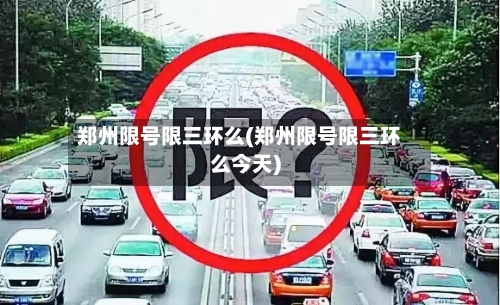 郑州限号限三环么(郑州限号限三环么今天)-第3张图片