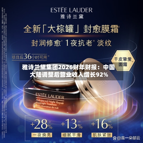 雅诗兰黛集团2026财年财报：中国大陆调整后营业收入增长92%-第2张图片