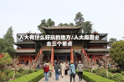 人大有什么好玩的地方/人大周围必去三个景点-第3张图片