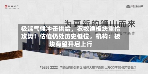 极端气候冲击供给	，农牧渔板块重拾攻势！估值仍处历史低位，机构：板块有望开启上行-第2张图片