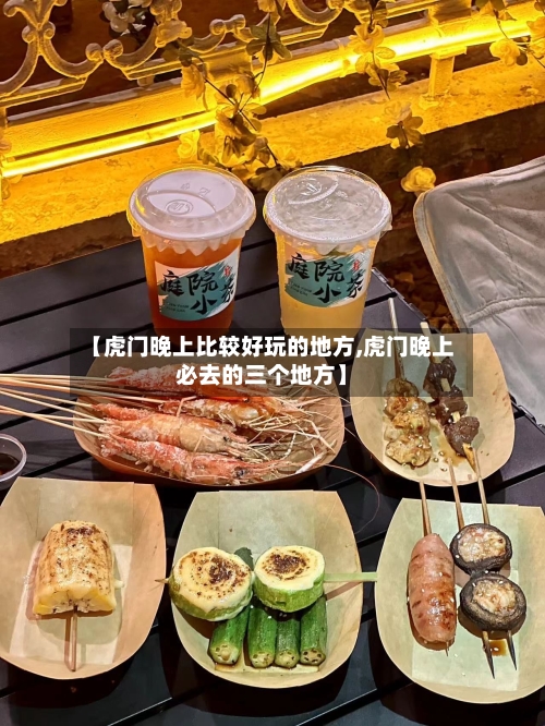 【虎门晚上比较好玩的地方,虎门晚上必去的三个地方】-第3张图片
