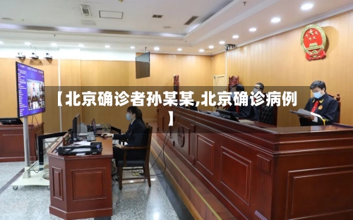 【北京确诊者孙某某,北京确诊病例】