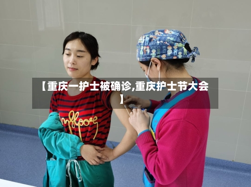 【重庆一护士被确诊,重庆护士节大会】-第3张图片