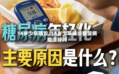 14岁少年确诊/14岁少年确诊糖尿病能治好吗