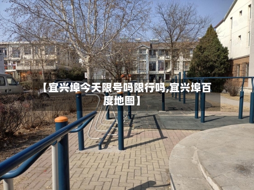 【宜兴埠今天限号吗限行吗,宜兴埠百度地图】