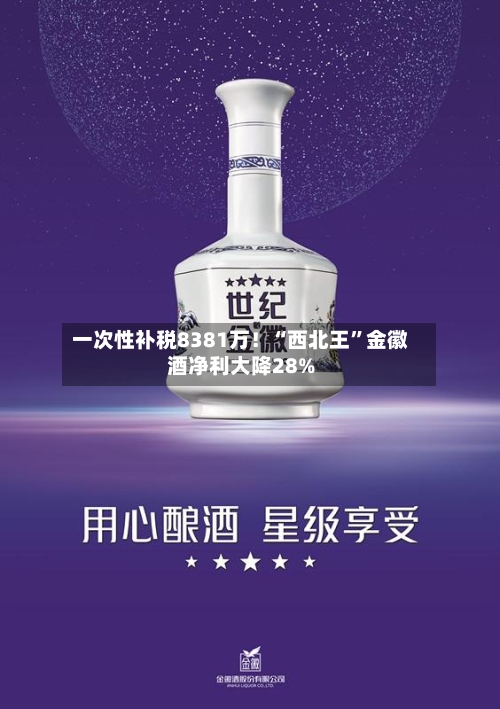 一次性补税8381万！“西北王”金徽酒净利大降28%-第2张图片