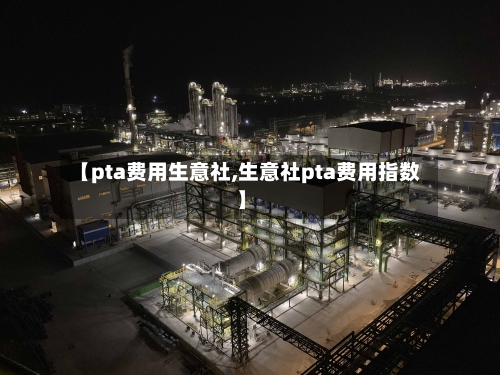 【pta费用生意社,生意社pta费用指数】