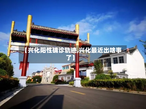 【兴化阳性确诊轨迹,兴化最近出啥事了】-第2张图片