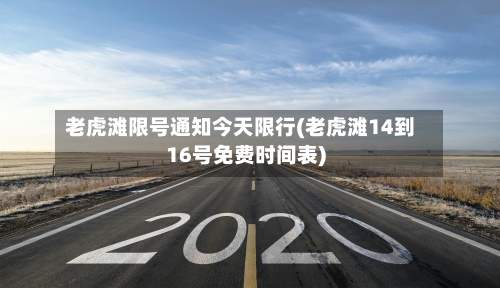 老虎滩限号通知今天限行(老虎滩14到16号免费时间表)