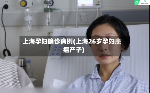 上海孕妇确诊病例(上海26岁孕妇患癌产子)-第1张图片