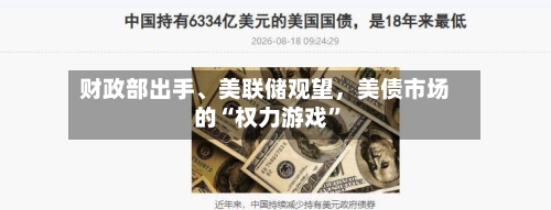 财政部出手、美联储观望，美债市场的“权力游戏”-第1张图片