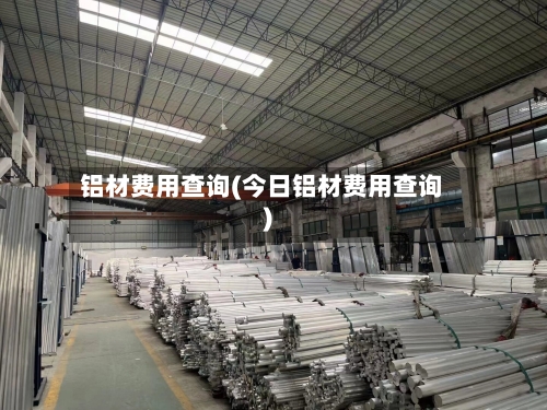 铝材费用查询(今日铝材费用查询)