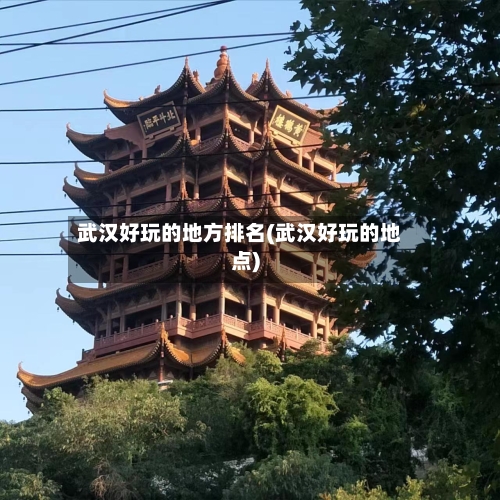 武汉好玩的地方排名(武汉好玩的地点)-第3张图片