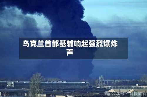 乌克兰首都基辅响起强烈爆炸声-第2张图片