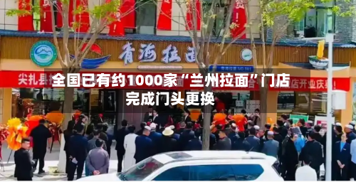 全国已有约1000家“兰州拉面”门店完成门头更换