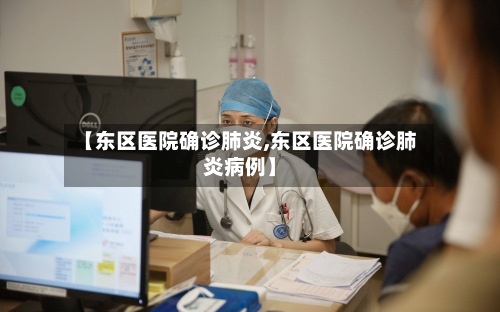 【东区医院确诊肺炎,东区医院确诊肺炎病例】