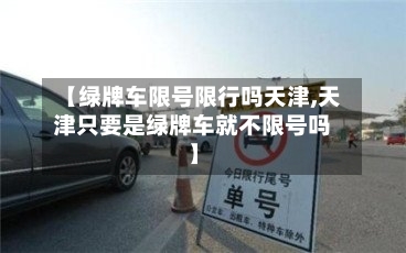 【绿牌车限号限行吗天津,天津只要是绿牌车就不限号吗】-第2张图片