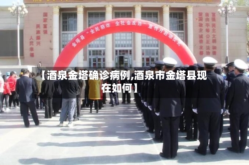【酒泉金塔确诊病例,酒泉市金塔县现在如何】-第3张图片